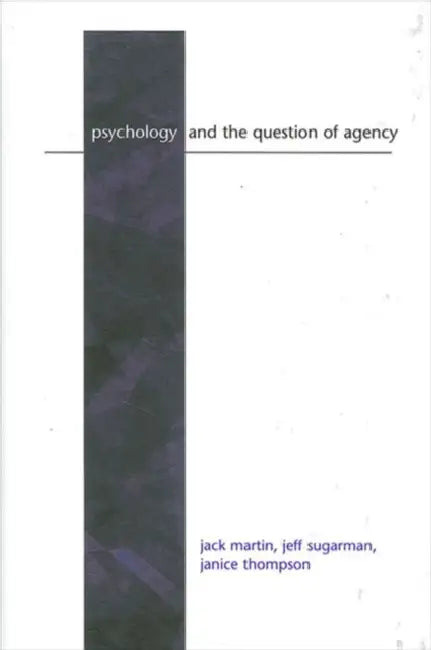 Psychology and the Question of Agency by Jack Martin, Jeff Sugarman, Janice Thompson