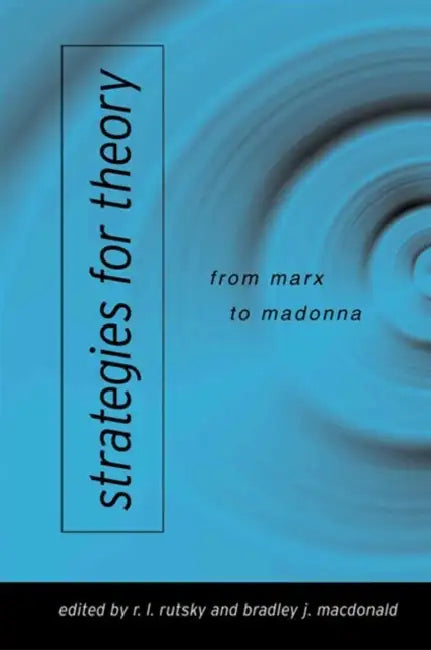 Strategies for Theory: From Marx to Madonna by R. L. Rutsky, Bradley J. MacDonald