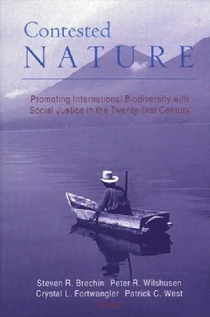 Contested Nature: Promoting International Biodiversity with Social Justice in the Twenty-first Century by Steven R. Brechin, Peter R. Wilshusen, Crystal L. Fortwangler