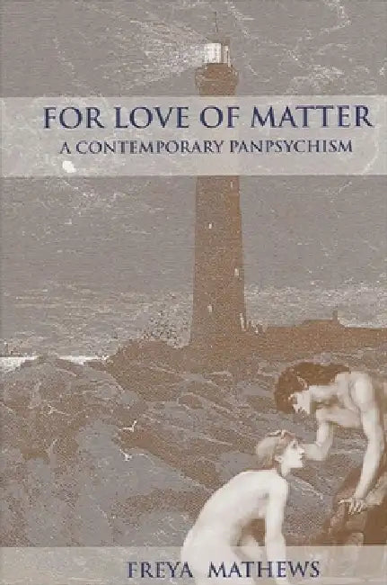 For Love of Matter: A Contemporary Panpsychism by Freya Mathews