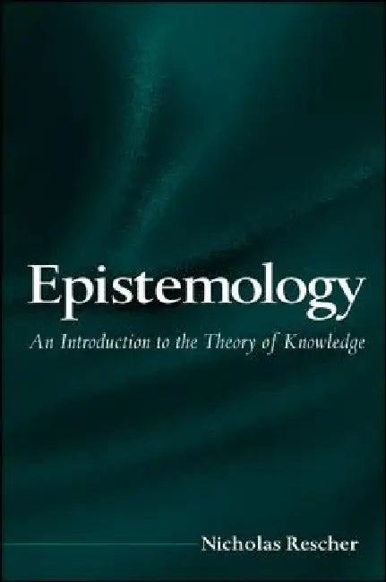 Epistemology: An Introduction to the Theory of Knowledge by Nicholas Rescher