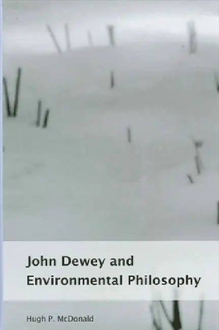 John Dewey and Environmental Philosophy by Hugh P. McDonald