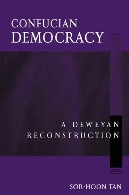 Confucian Democracy: A Deweyan Reconstruction by Sor-Hoon Tan