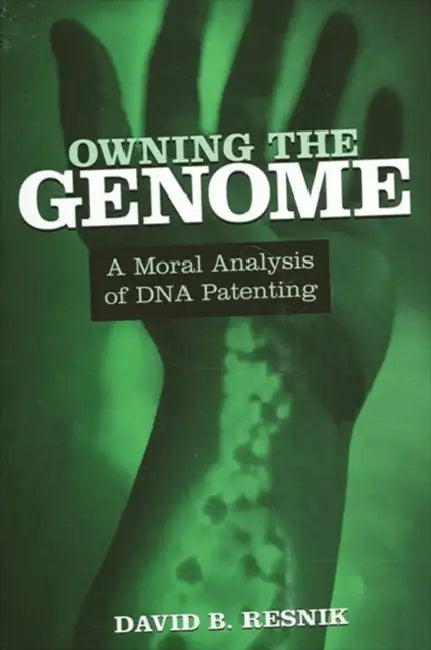 Owning the Genome: A Moral Analysis of DNA Patenting by David B. Resnik