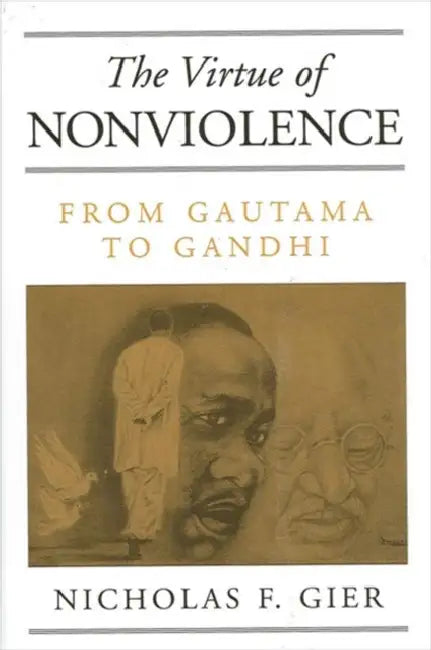 The Virtue of Nonviolence: From Gautama to Gandhi by Nicholas F. Gier