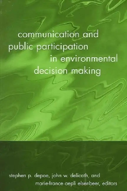 Communication and Public Participation in Environmental Decision Making by Stephen P. Depoe, John W. Delicath, Marie-France Aepli Elsenbeer