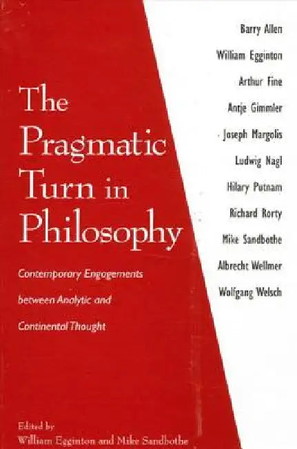 The Pragmatic Turn in Philosophy: Contemporary Engagements between Analytic and Continental Thought by William Egginton, Mike Sandbothe