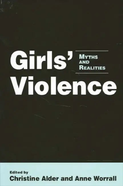 Girls' Violence: Myths and Realities by Christine Alder, Anne Worrall
