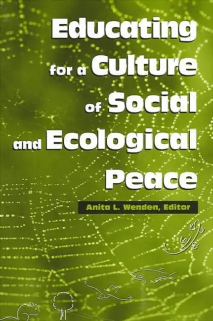 Educating for a Culture of Social and Ecological Peace by Anita L. Wenden