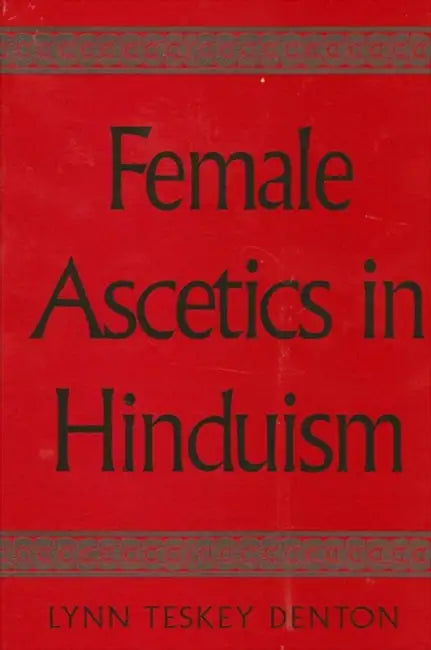 Female Ascetics in Hinduism by Lynn Teskey Denton