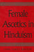 Female Ascetics in Hinduism by Lynn Teskey Denton