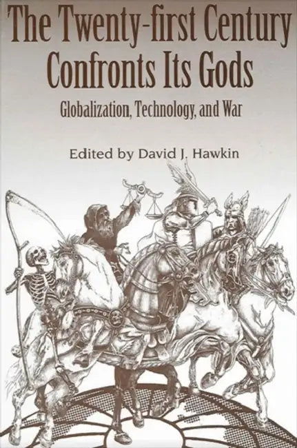 The Twenty-First Century Confronts Its Gods: Globalization, Technology, and War by David J. Hawkin