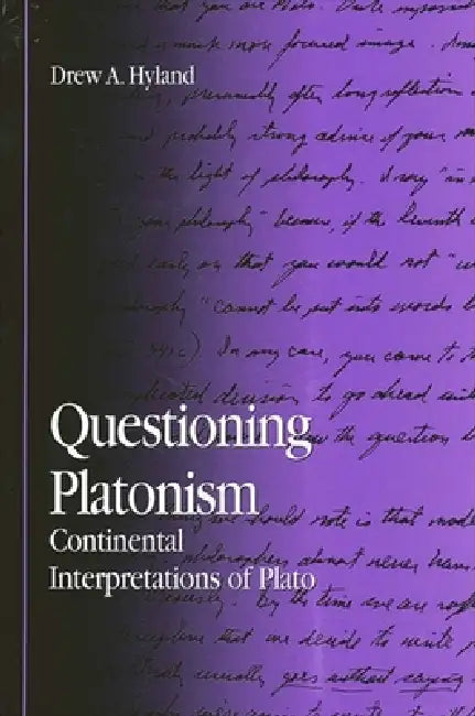 Questioning Platonism: Continental Interpretations of Plato by Drew A. Hyland