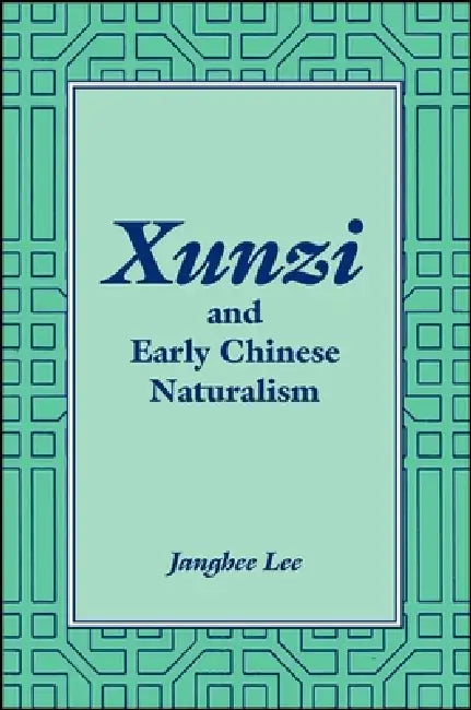 Xunzi and Early Chinese Naturalism by Janghee Lee