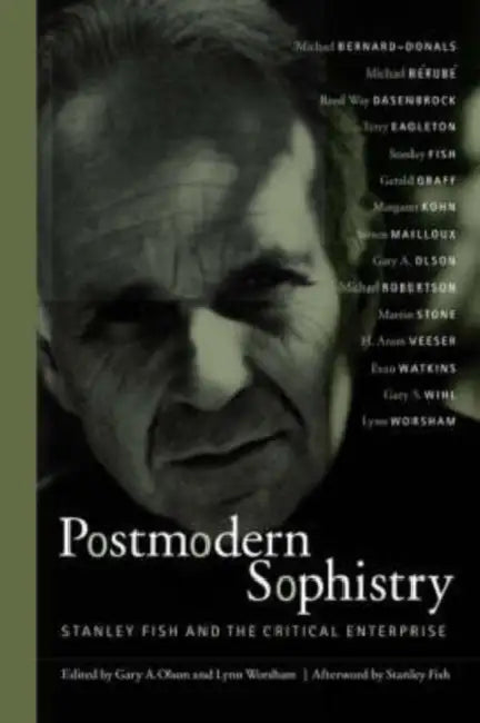 Postmodern Sophistry: Stanley Fish and the Critical Enterprise by Gary A. Olson, Stanley Fish, Lynn Worsham