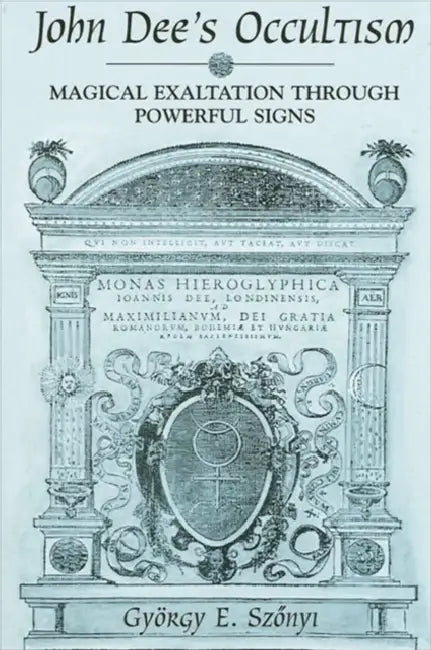 John Dee's Occultism: Magical Exaltation through Powerful Signs by György E. Szönyi