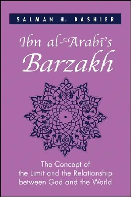 Ibn al-ʿArabī's Barzakh: The Concept of the Limit and the Relationship between God and the World by Salman H. Bashier
