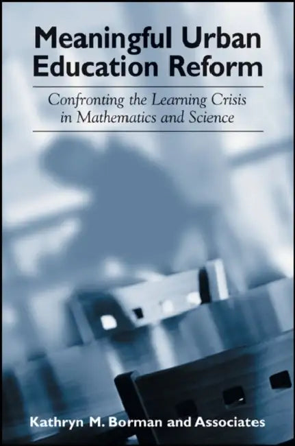 Meaningful Urban Education Reform: Confronting the Learning Crisis in Mathematics and Science by Kathryn M. Borman