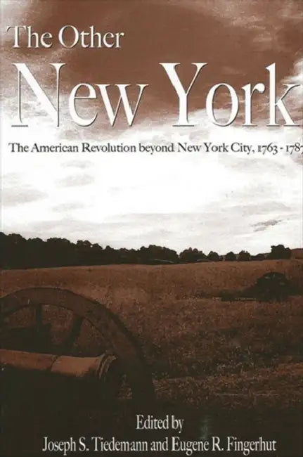 The Other New York: The American Revolution beyond New York City, 1763-1787 by Joseph S. Tiedemann, Eugene R. Fingerhut