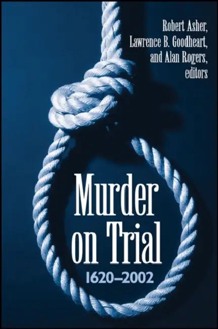 Murder on Trial: 1620-2002 by Robert Asher, Lawrence B. Goodheart, Alan Rogers