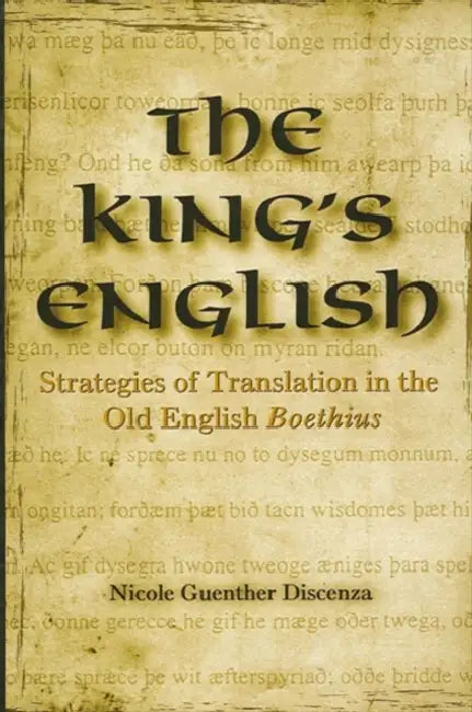 The King's English: Strategies of Translation in the Old English Boethius by Nicole Guenther Discenza