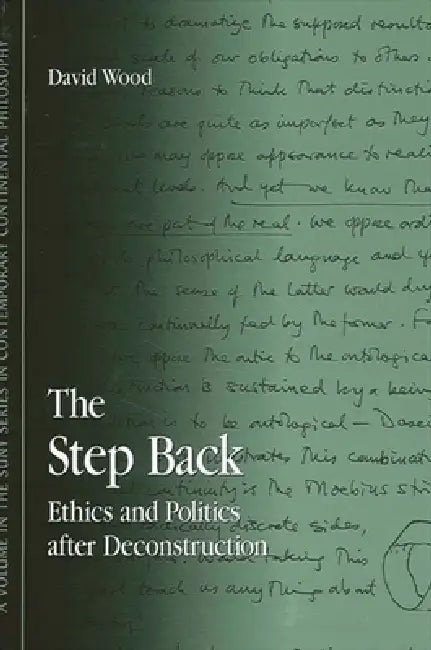 The Step Back: Ethics and Politics after Deconstruction by David Wood