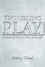 Troubling Play: Meaning and Entity in Plato's Parmenides by Kelsey Wood
