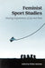Feminist Sport Studies: Sharing Experiences of Joy and Pain by Pirkko Markula-Denison