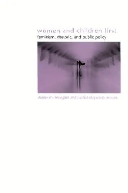 Women and Children First: Feminism, Rhetoric, and Public Policy by Sharon M. Meagher, Patrice Diquinzio