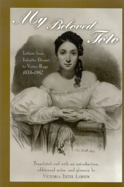 My Beloved Toto: Letters from Juliette Drouet to Victor Hugo 1833-1882 by Juliette Drouet, Evelyn Blewer, Victoria Tietze Larson