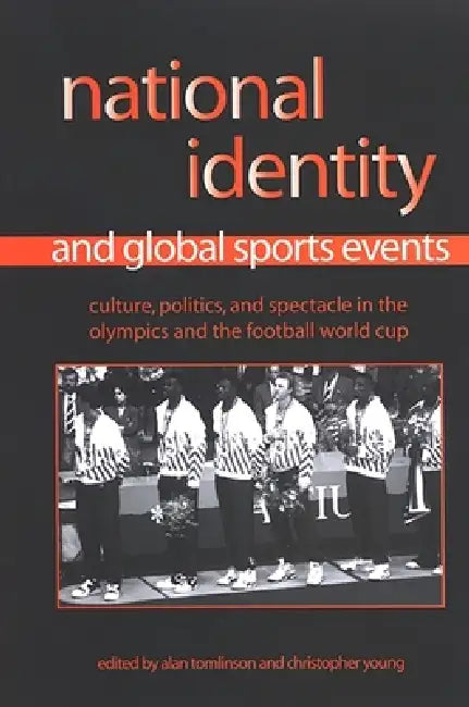 National Identity and Global Sports Events: Culture, Politics, and Spectacle in the Olympics and the Football World Cup by Alan Tomlinson, Christopher Young