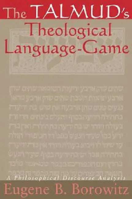 The Talmud's Theological Language-Game: A Philosophical Discourse Analysis by Eugene B. Borowitz