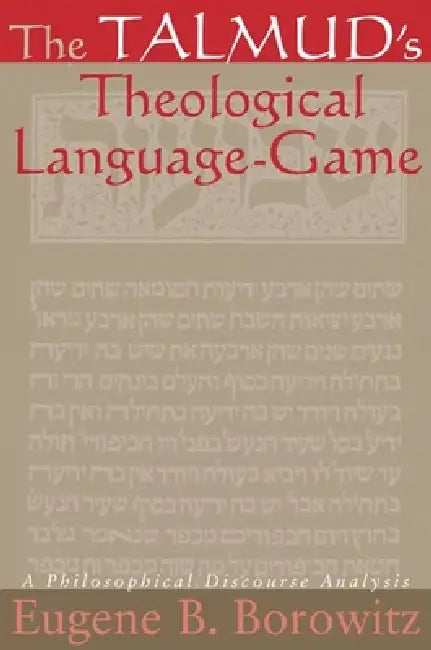 The Talmud's Theological Language-Game: A Philosophical Discourse Analysis by Eugene B. Borowitz