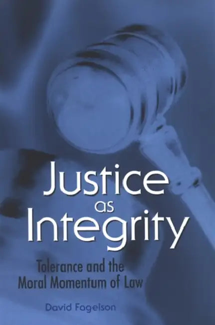 Justice as Integrity: Tolerance and the Moral Momentum of Law by David Fagelson