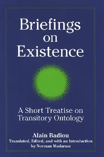 Briefings on Existence: A Short Treatise on Transitory Ontology by Alain Badiou, Norman Madarasz, Norman Madarasz