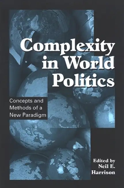 Complexity in World Politics: Concepts and Methods of a New Paradigm by Neil E. Harrison