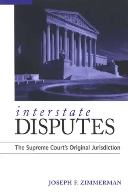 Interstate Disputes: The Supreme Court's Original Jurisdiction by Joseph F. Zimmerman