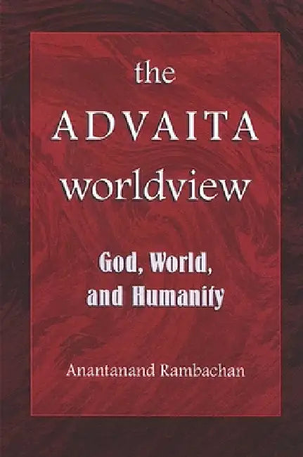 The Advaita Worldview: God, World, and Humanity by Rambachan, Anantanand