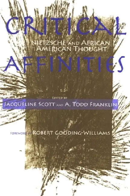 Critical Affinities: Nietzsche and African American Thought by Jacqueline Scott, A. Todd Franklin, Robert Gooding-Williams