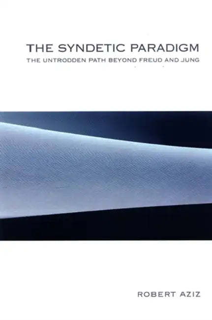 The Syndetic Paradigm: The Untrodden Path Beyond Freud and Jung by Robert Aziz