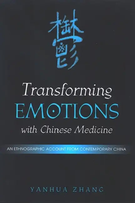 Transforming Emotions with Chinese Medicine: An Ethnographic Account from Contemporary China by Yanhua Zhang