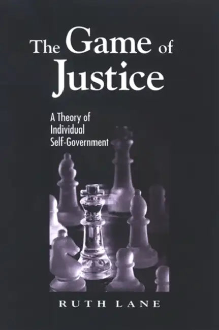 The Game of Justice: A Theory of Individual Self-Government by Ruth Lane
