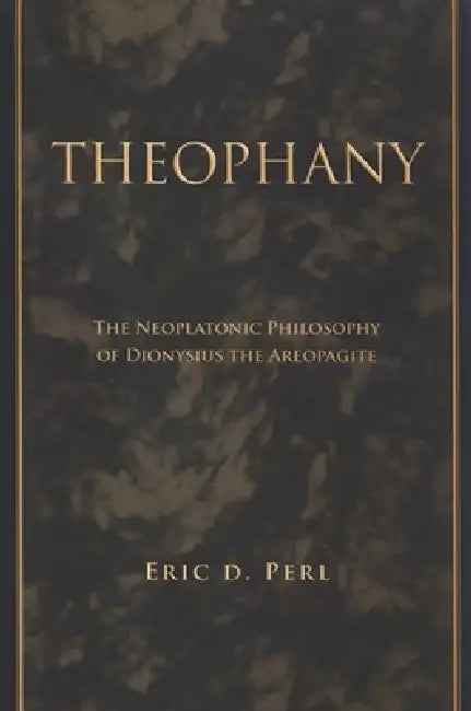 Theophany: The Neoplatonic Philosophy of Dionysius the Areopagite by Eric D. Perl
