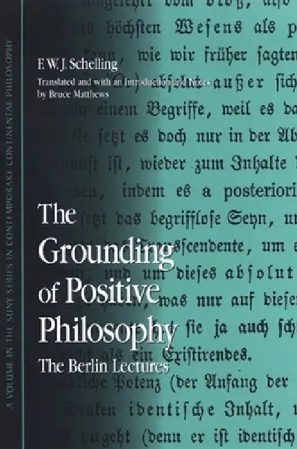 The Grounding of Positive Philosophy: The Berlin Lectures by F. W. J. Schelling, Bruce Matthews, Bruce Matthews