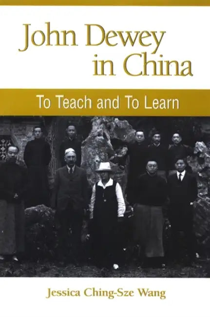 John Dewey in China: To Teach and to Learn by Jessica Ching-Sze Wang