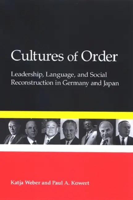 Cultures of Order: Leadership, Language, and Social Reconstruction in Germany and Japan by Katja Weber, Paul A. Kowert