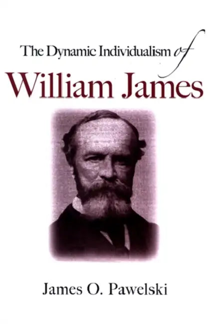 The Dynamic Individualism of William James by James O. Pawelski