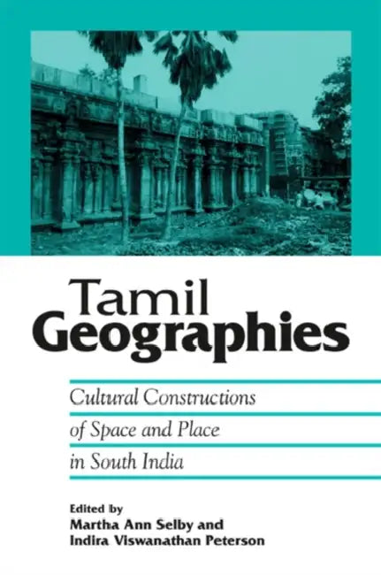 Tamil Geographies: Cultural Constructions of Space and Place in South India by Martha Ann Selby, Indira Viswanathan Peterson