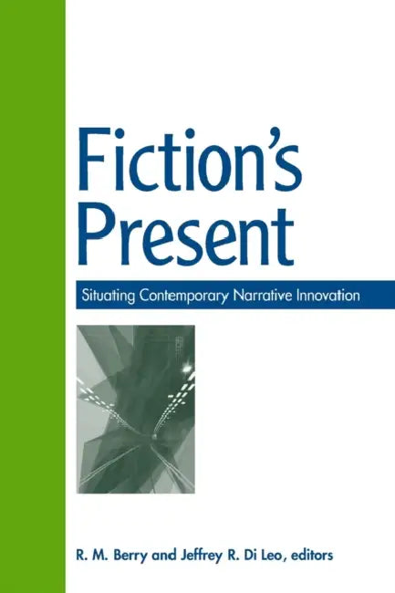 Fiction's Present: Situating Contemporary Narrative Innovation by R. M. Berry, Jeffrey R. Di Leo