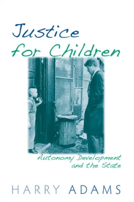 Justice for Children: Autonomy Development and the State by Harry Adams